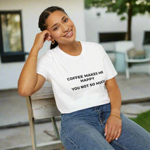 Coffee Makes Me Happy You Not So Much t-shirt helps you experience the