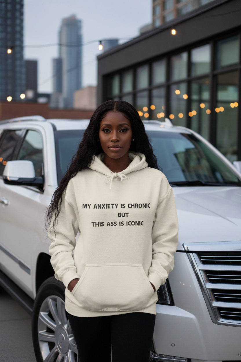 "My Anxiety Is Chronic Ass Is Iconic" Hoodie