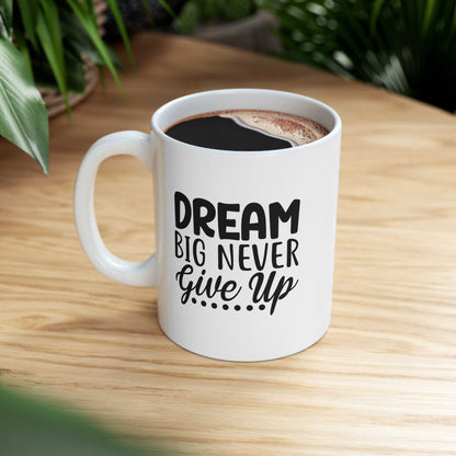 Dream Big Never Give Up 11oz Mug – Motivational Coffee Mug Gift - WJMAPPAREL.COM