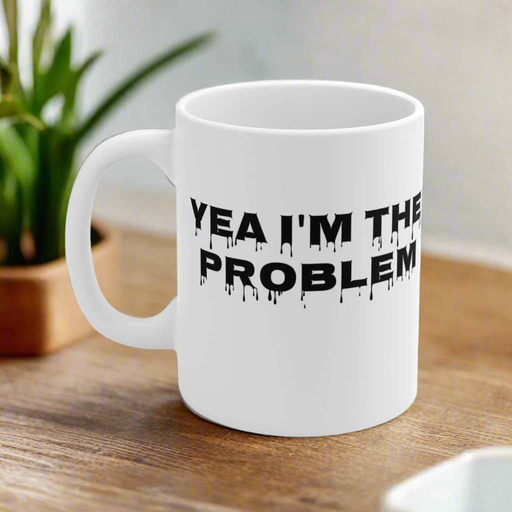 Yea I’m The Problem 11oz Mug – Funny Sarcastic Coffee Mug Gift - WJMAPPAREL.COM