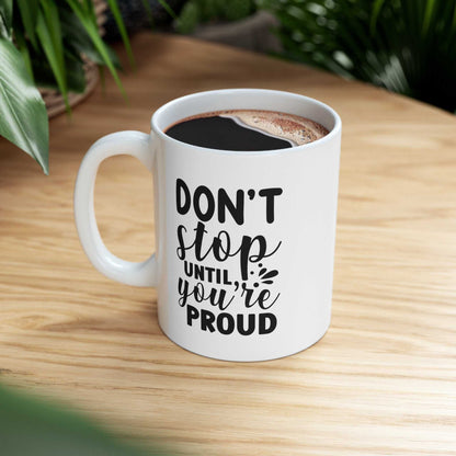 Don’t Stop Until You’re Proud 11oz Mug – Motivational Coffee Mug Gift - WJMAPPAREL.COM