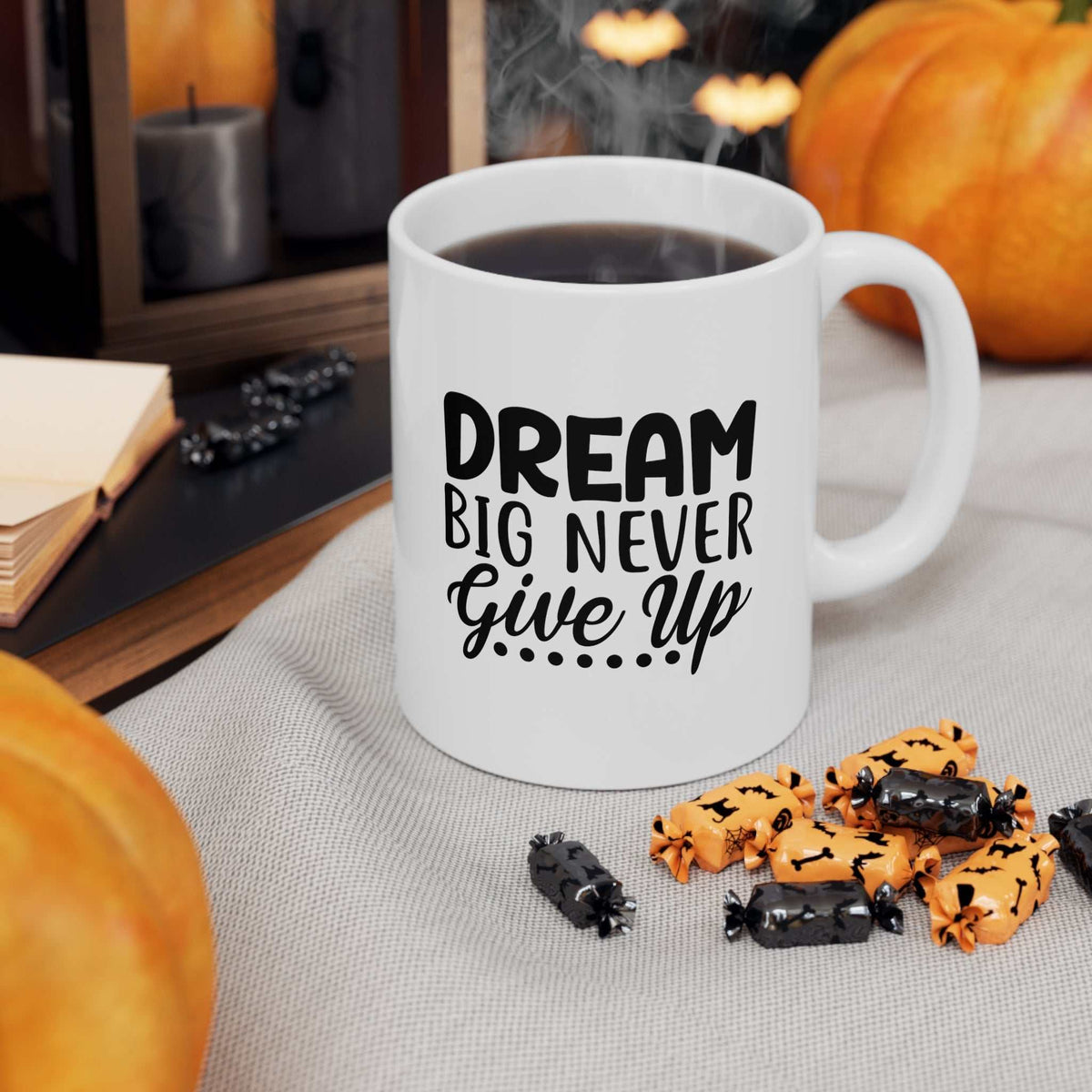 Dream Big Never Give Up 11oz Mug – Motivational Coffee Mug Gift - WJMAPPAREL.COM