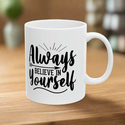 Always Believe In Yourself 11oz Mug – Inspirational Coffee Mug Gift - WJMAPPAREL.COM