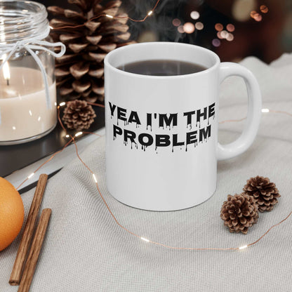 Yea I’m The Problem 11oz Mug – Funny Sarcastic Coffee Mug Gift - WJMAPPAREL.COM