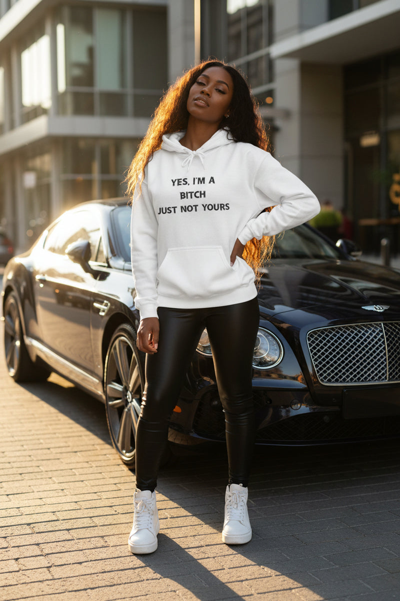 Hoodie - "Yes, I’m a Bitch Just Not Yours"