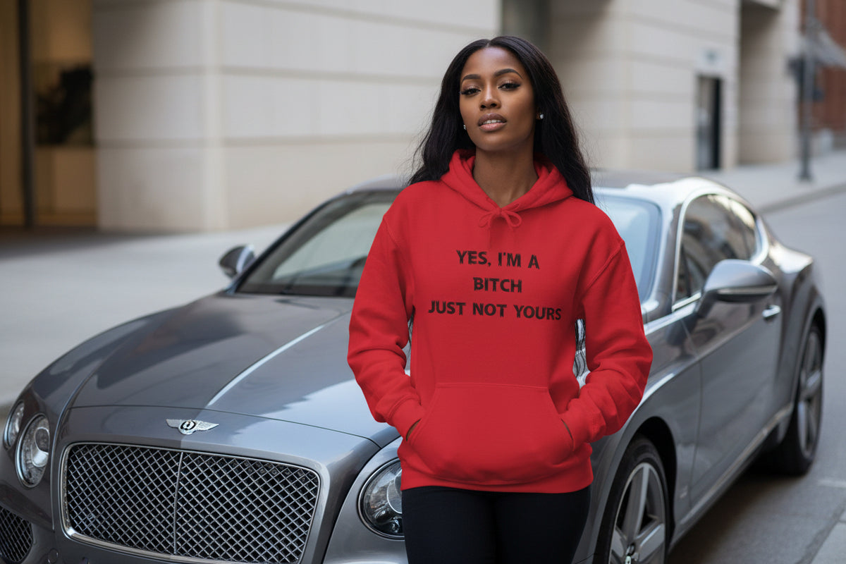 Hoodie - "Yes, I’m a Bitch Just Not Yours"