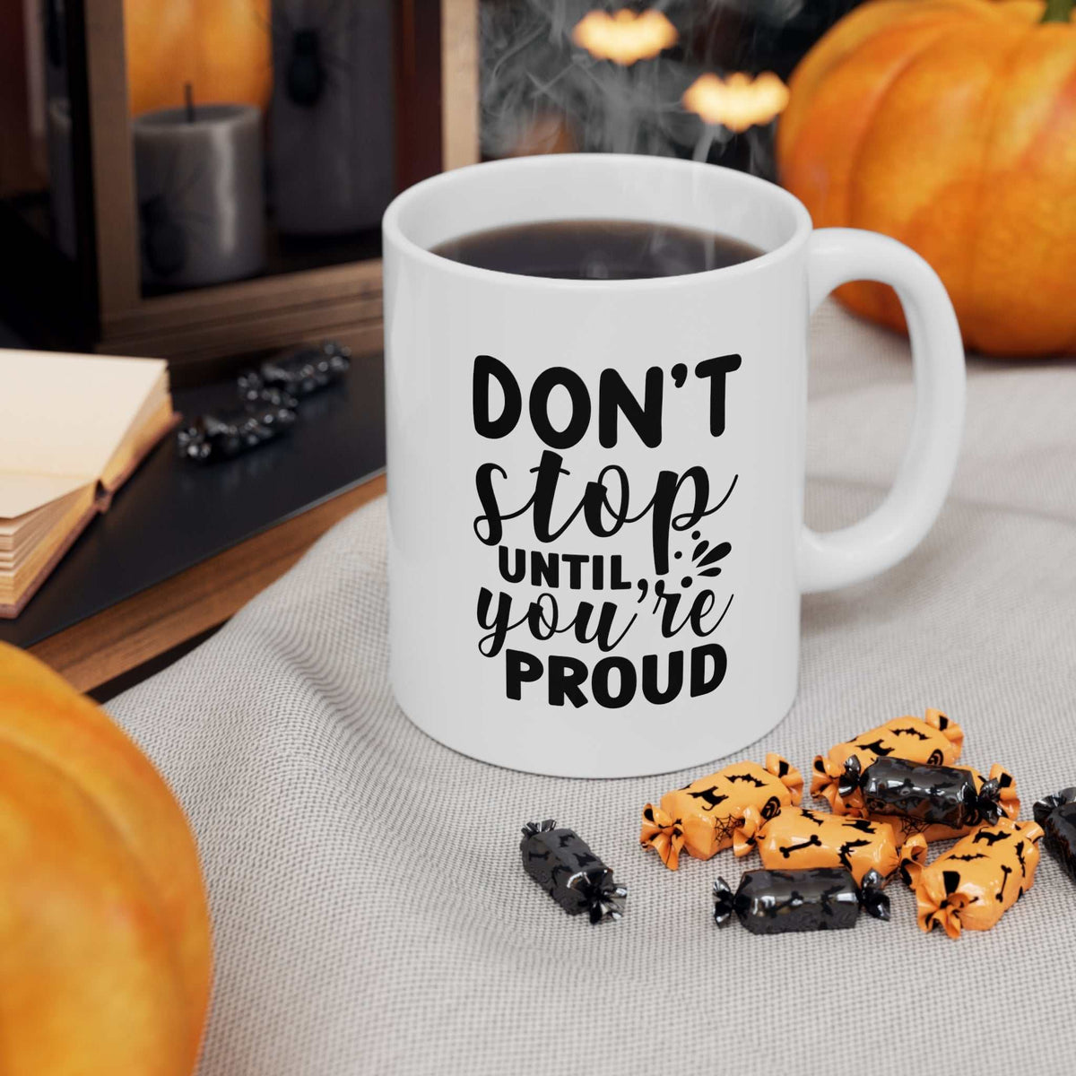 Don’t Stop Until You’re Proud 11oz Mug – Motivational Coffee Mug Gift - WJMAPPAREL.COM