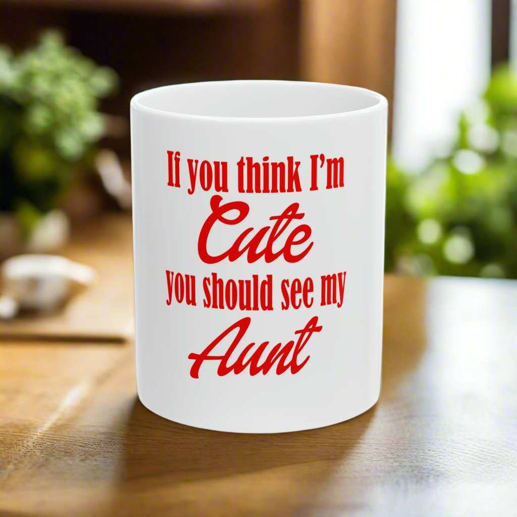If You Think I’m Cute You Should See My Aunt 11oz Mug – Funny Aunt Gift - WJMAPPAREL.COM