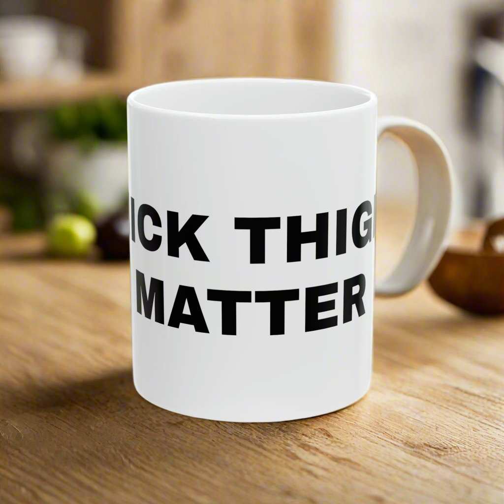 Thick Thighs Matter 11oz Mug – Bold Body Positive Coffee Mug Gift - WJMAPPAREL.COM