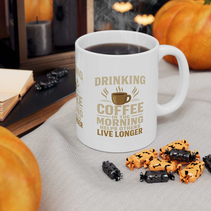 Drinking Coffee in the Morning Helps Others Live Longer Mug – Funny Coffee Lover Gift - WJMAPPAREL.COM