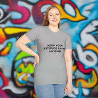 Keep Your Attitude I Have My Own t-shirt helps you experience perfect