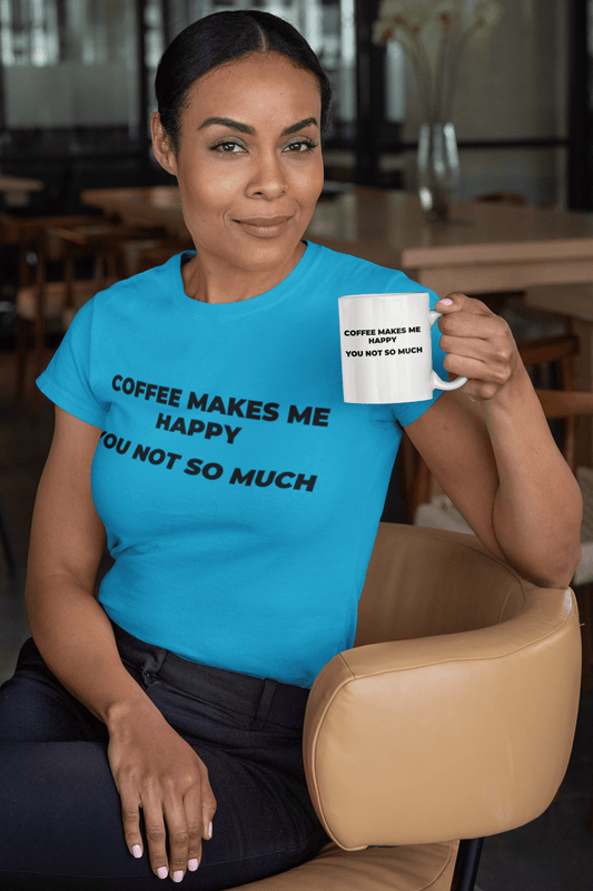 Coffee Makes Me Happy You Not So Much T-Shirt – Funny Coffee Lover Tee - WJMAPPAREL.COM