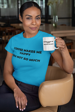 Coffee Makes Me Happy You Not So Much t-shirt helps you experience the